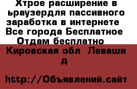 Хтрое расширение в ьраузердля пассивного заработка в интернете - Все города Бесплатное » Отдам бесплатно   . Кировская обл.,Леваши д.